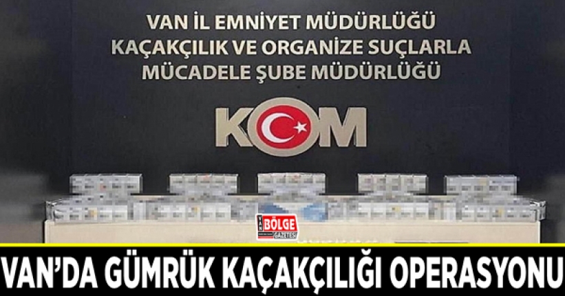 Van’da gümrük kaçakçılığı operasyonu