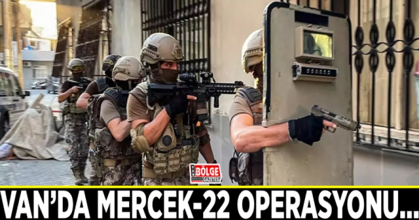 Van’da Mercek-22 operasyonu…