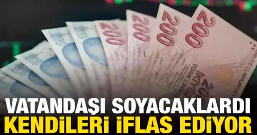 Vatandaşı soyacaklardı, kendileri iflas etmeye başladı