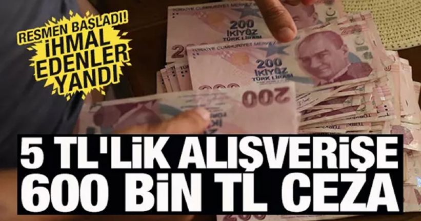 5 TL'lik alışverişe 600 bin TL ceza!