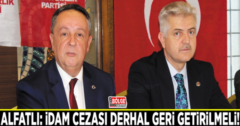 Alfatlı: İdam cezası derhal geri getirilmeli!