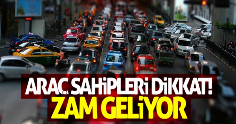 Araç sahipleri dikkat! Zam geliyor