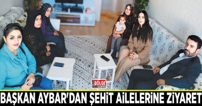 Başkan Aybar'dan  şehit ailelerine ziyaret