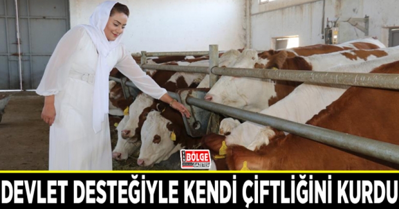 Devlet desteğiyle kendi çiftliğini kurdu