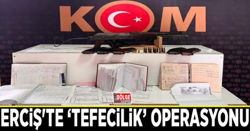 Erciş'te ‘tefecilik’ operasyonu