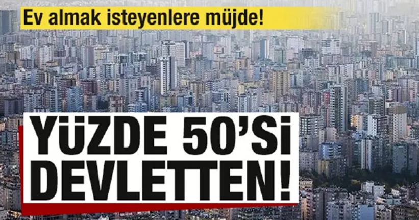 Ev almak isteyenlere müjde! Yüzde 50'si devletten!