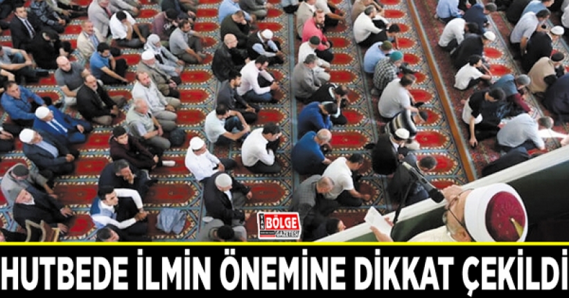 Hutbede ilmin önemine dikkat çekildi