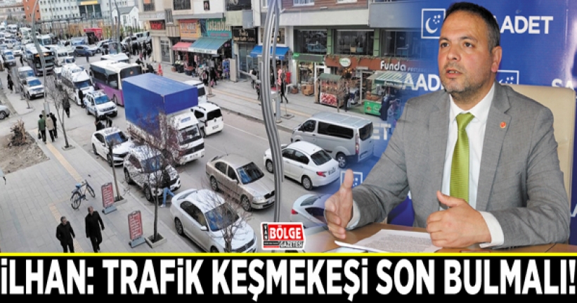 İlhan: Trafik keşmekeşi son bulmalı!