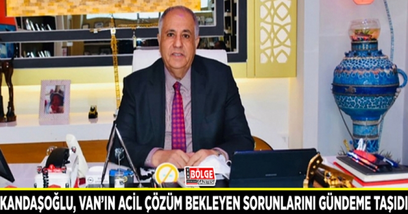 Kandaşoğlu, Van’ın acil çözüm bekleyen sorunlarını gündeme taşıdı