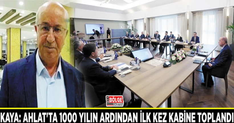 Kaya: Ahlat'ta 1000 yılın ardından ilk kez kabine toplandı