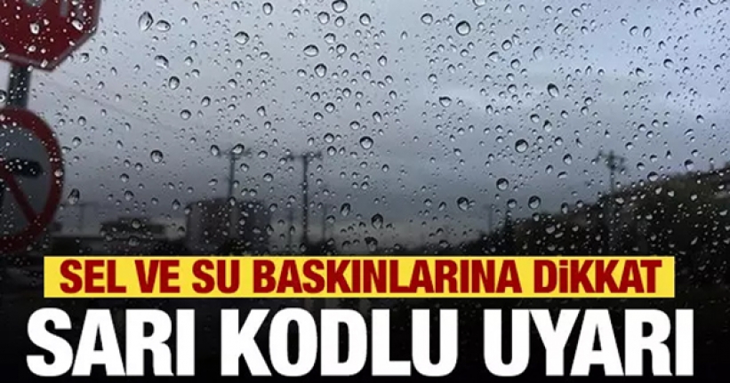 Meteoroloji'den sarı kodlu uyarı! Sel uyarısı