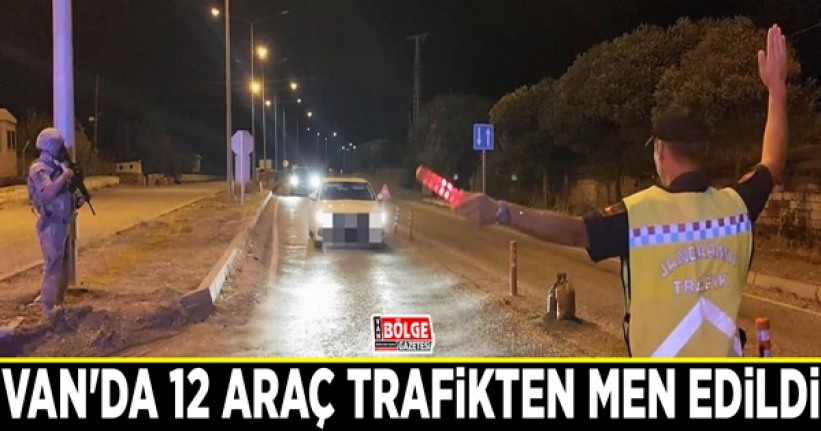 Van'da 12 araç trafikten men edildi