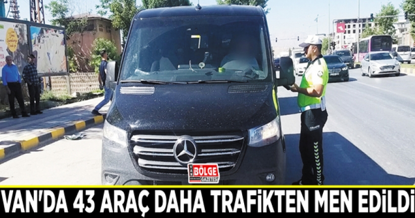 Van'da 43 araç daha trafikten men edildi