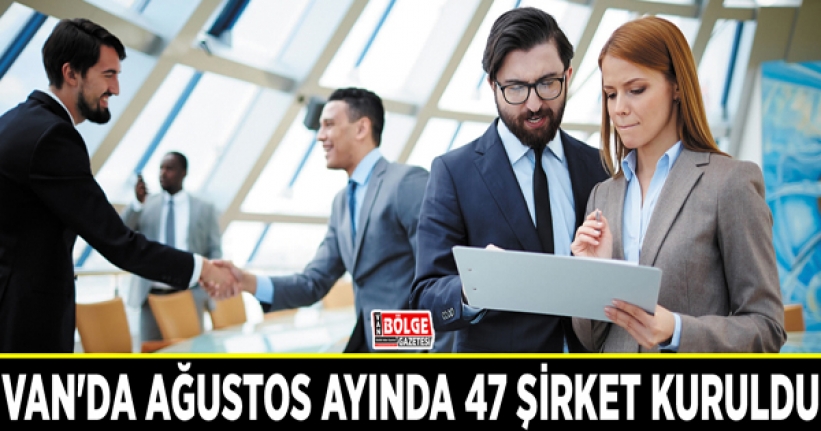 Van'da Ağustos ayında 47 şirket kuruldu