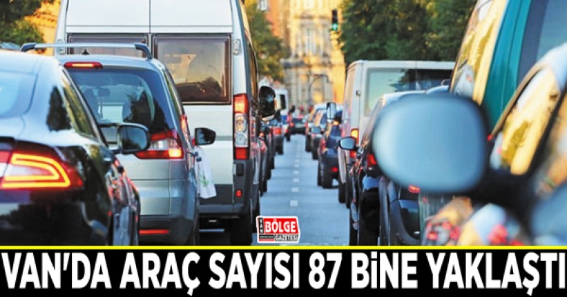 Van'da araç sayısı 87 bine yaklaştı