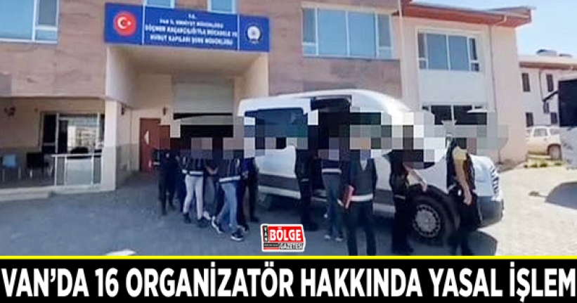 Van’da 16 organizatör hakkında yasal işlem yapıldı