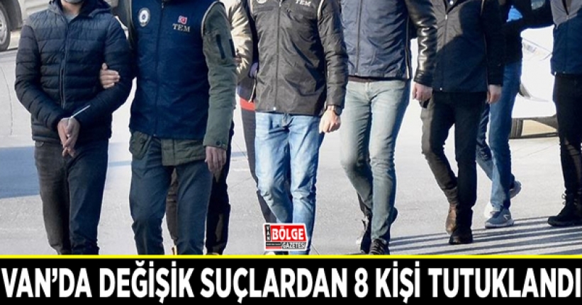 Van’da değişik suçlardan 8 kişi tutuklandı