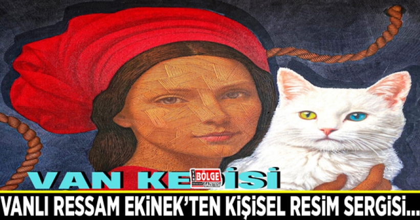 Vanlı Ressam Ekinek’ten kişisel resim sergisi...