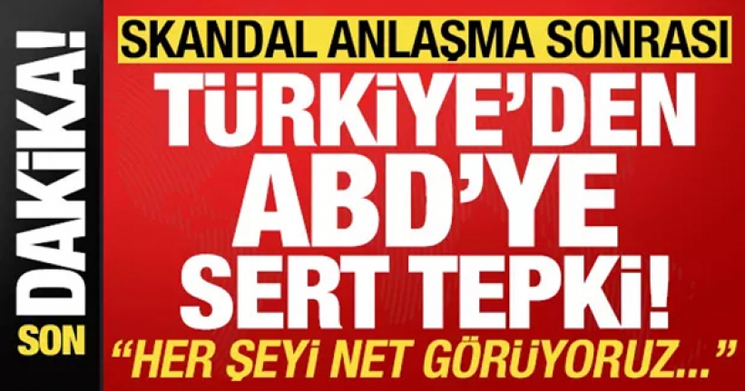 Yapılan anlaşma sonrası Türkiye'den ABD'ye sert tepki!