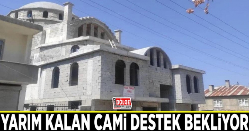 Yarım kalan cami destek bekliyor