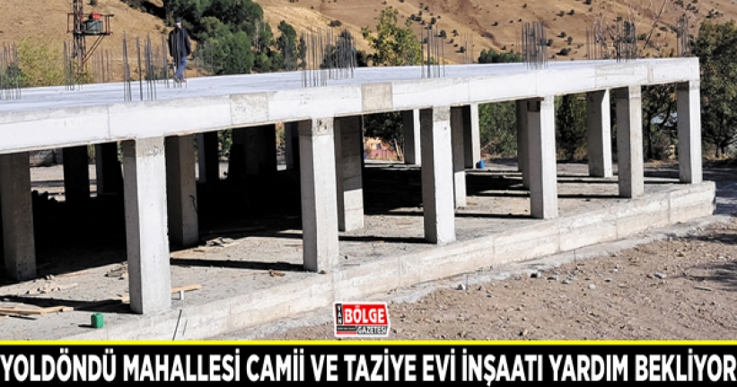 Yoldöndü Mahallesi Camii ve Taziye Evi inşaatı yardım bekliyor