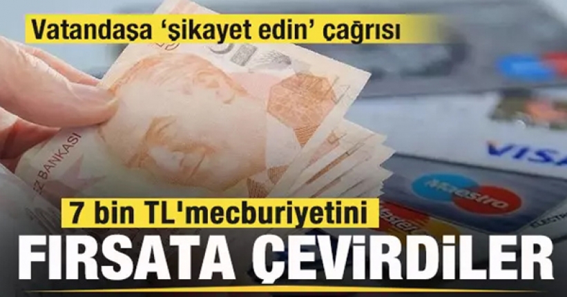 7 bin TL mecburiyetini fırsata çevirdiler