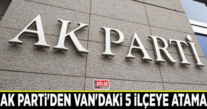 AK Parti'den Van'daki 5 ilçeye atama