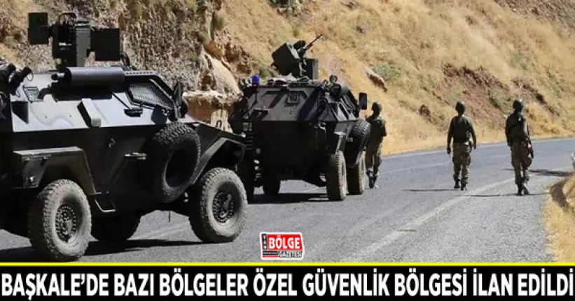 Başkale’de bazı bölgeler özel güvenlik bölgesi ilan edildi