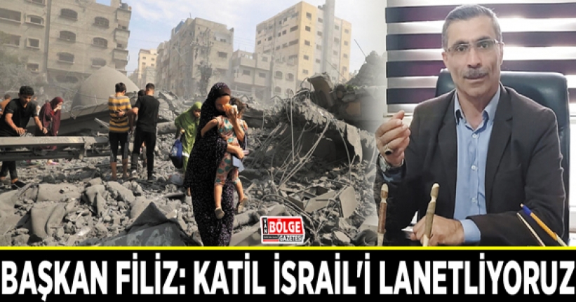 Başkan Filiz: Katil İsrail'i lanetliyoruz