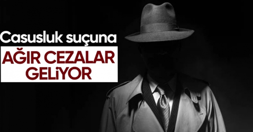 Casusluk suçuna ağır ceza geliyor