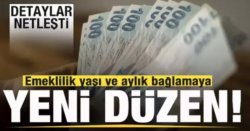 Emeklilik yaşı ve aylık bağlamaya yeni düzen!