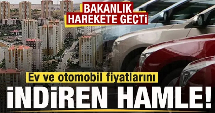 Ev ve otomobil fiyatlarını indiren hamle!