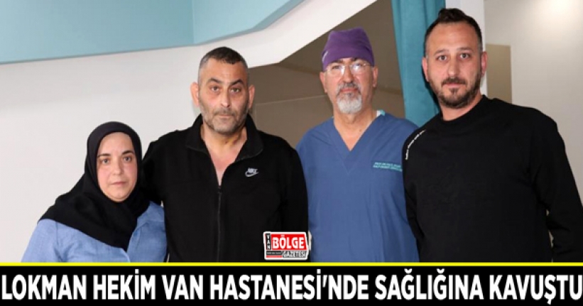 Lokman Hekim Van Hastanesi'nde sağlığına kavuştu