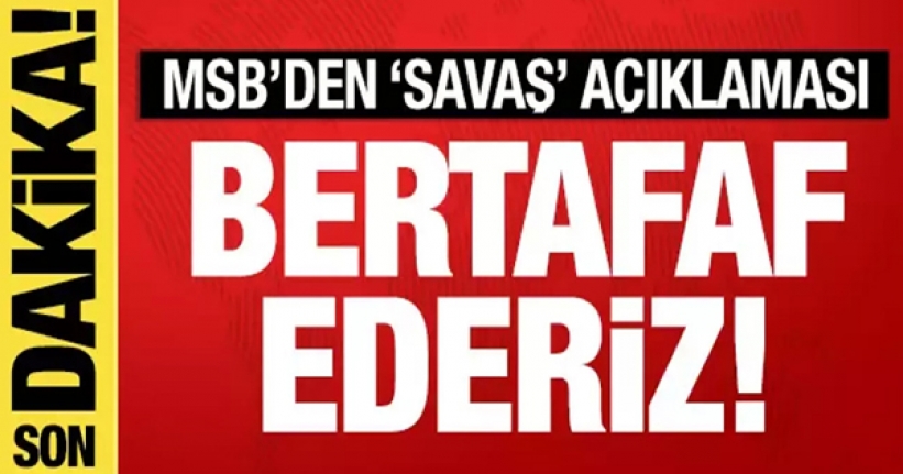 MSB'den 'bölgesel savaş' açıklaması: Bertaraf ederiz!