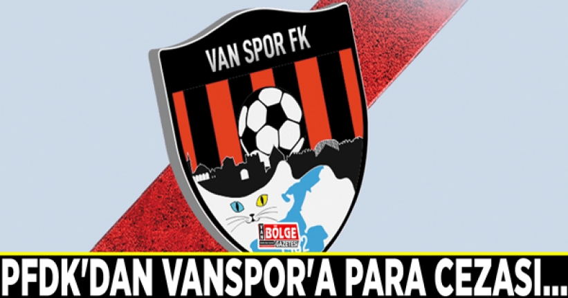 PFDK'dan Vanspor'a para cezası…