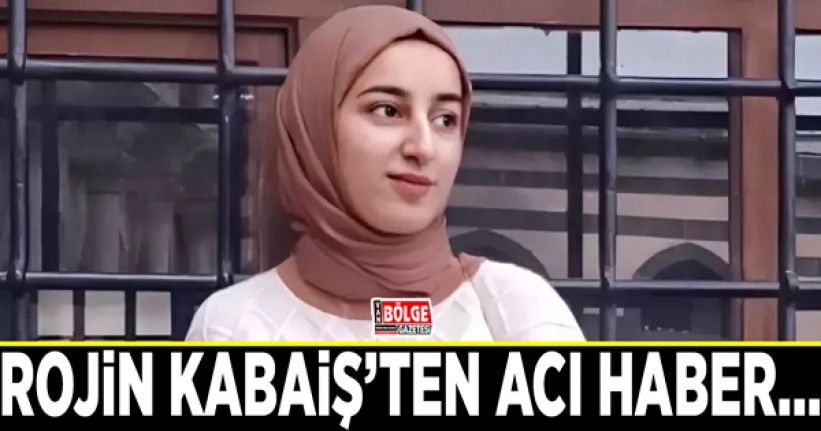 Rojin Kabaiş’ten acı haber…