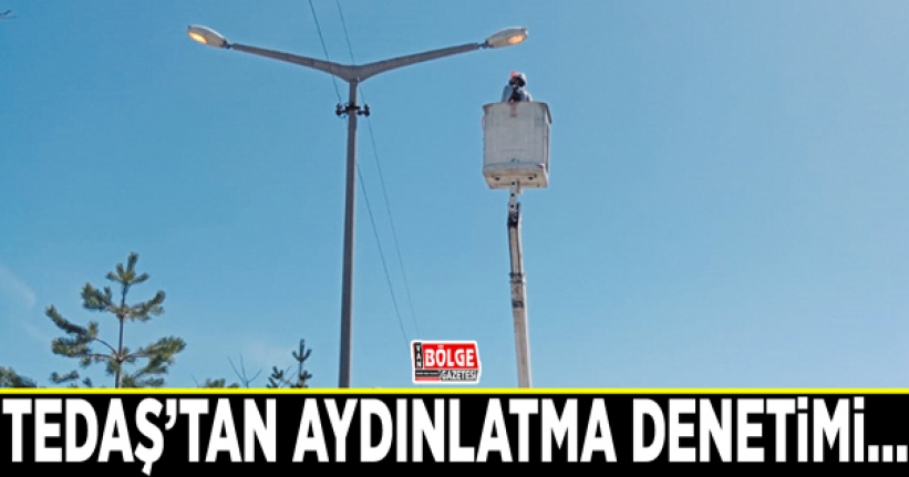 TEDAŞ’tan aydınlatma denetimi…