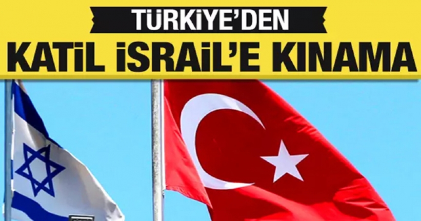 Türkiye'den katil İsrail'e kınama!