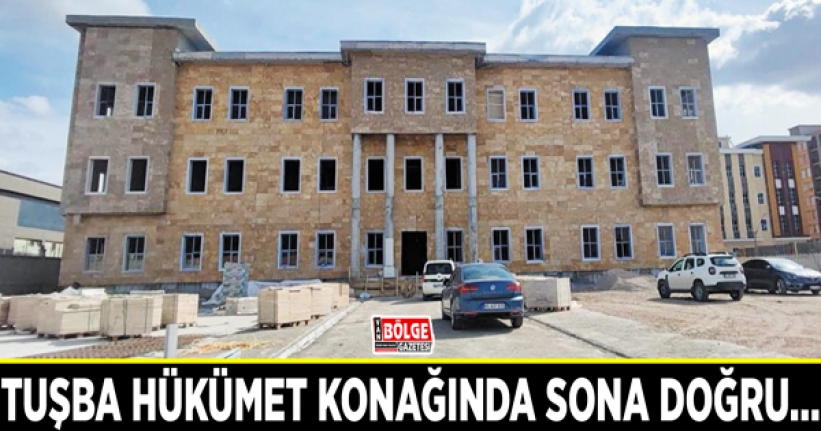 Tuşba hükümet konağında sona doğru…