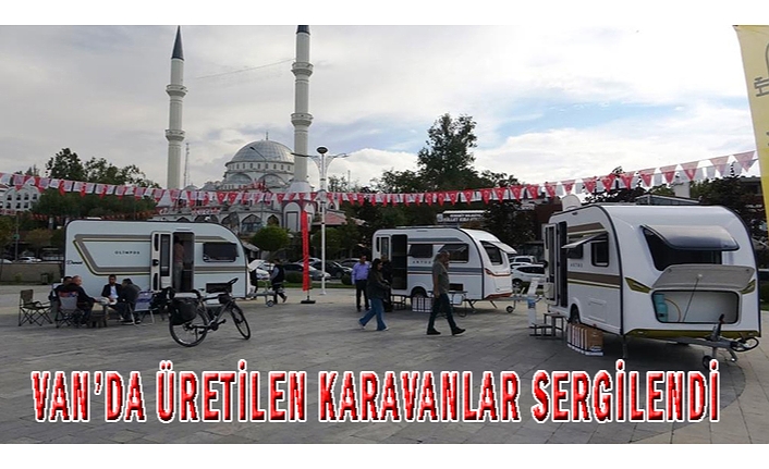 Van'da üretilen karavanlar sergilendi