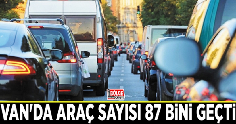 Van'da araç sayısı 87 bini geçti