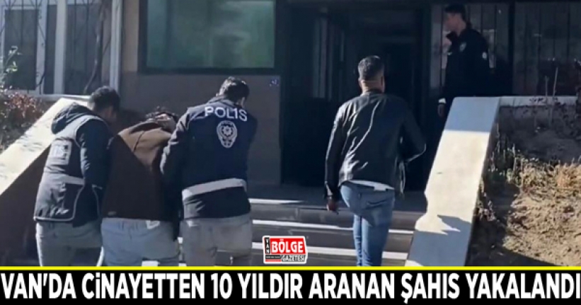 Van'da cinayetten 10 yıldır aranan şahıs yakalandı