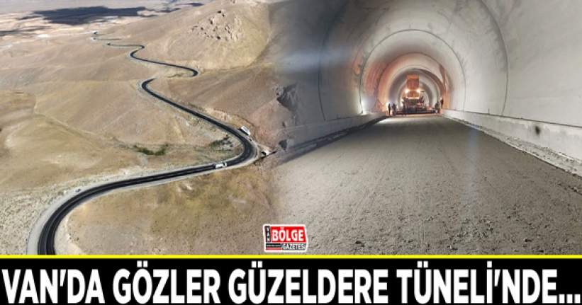 Van'da gözler Güzeldere Tüneli'nde…