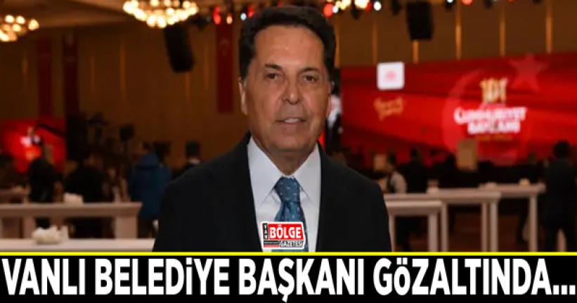 Vanlı belediye başkanı gözaltında…