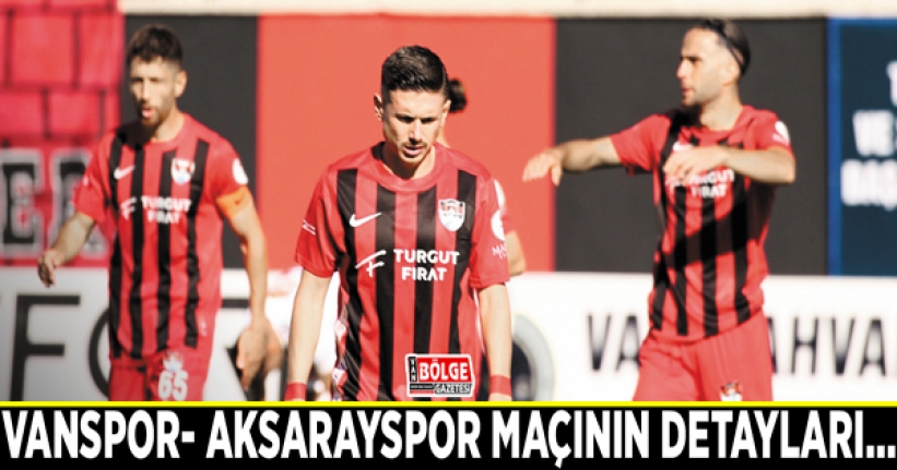 Vanspor- Aksarayspor maçının detayları…