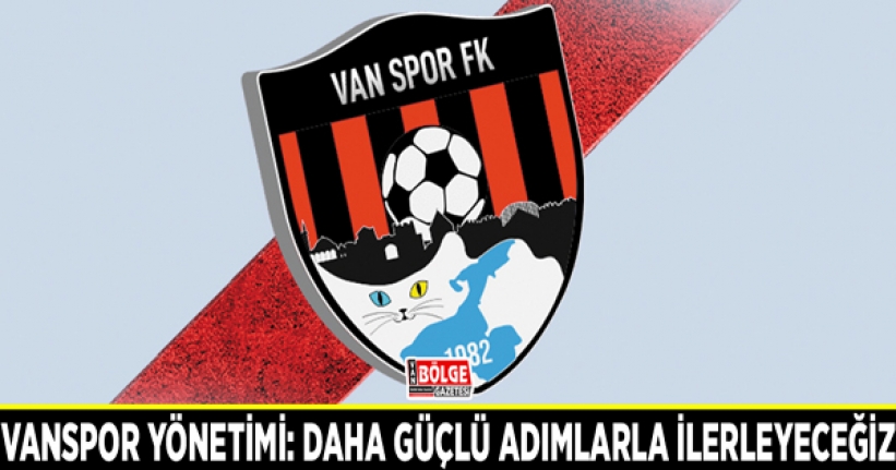 Vanspor yönetimi: Daha güçlü adımlarla ilerleyeceğiz