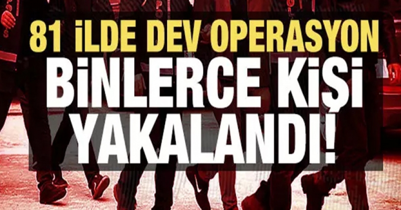 81 ilde dev operasyon: 4.244 şüpheli yakalandı!