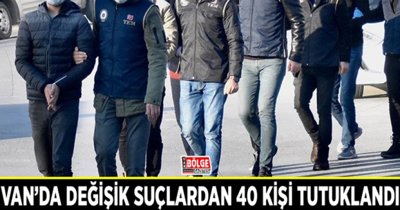 Van’da değişik suçlardan 40 kişi tutuklandı