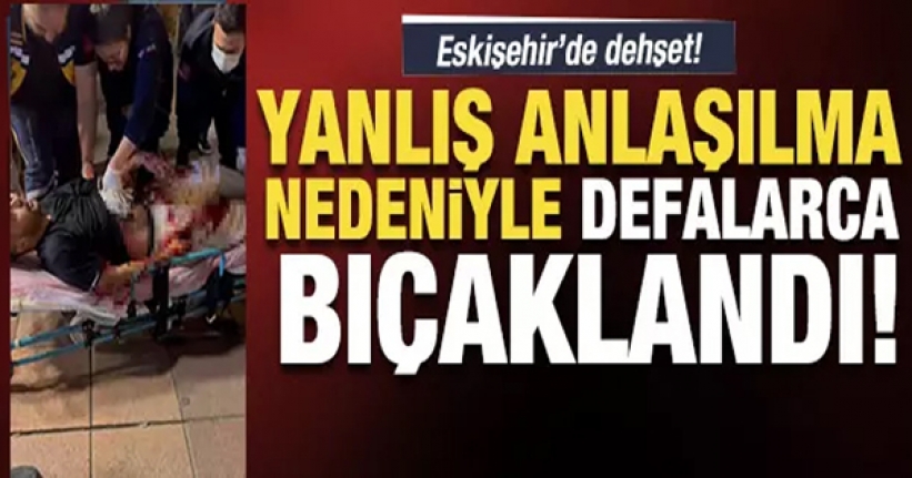 Yanlış anlaşılma yüzünden defalarca bıçaklandı!