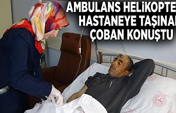 Ambulans helikopterle hastaneye taşınan çoban konuştu